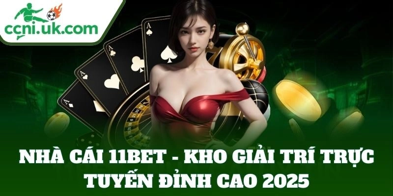 Nhà Cái 11BET - Kho Giải Trí Trực Tuyến Đỉnh Cao 2025 8 Nhà Cái 11BET – Kho Giải Trí Trực Tuyến Đỉnh Cao 2025