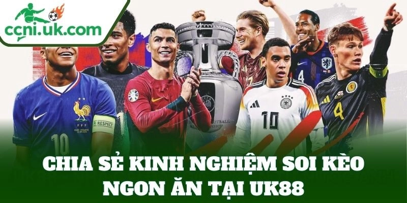 Link Vào UK88 - Sân Chơi Đỉnh Cao Với Tỷ Lệ Thưởng Hấp Dẫn 3 Chia sẻ kinh nghiệm soi kèo ngon ăn tại UK88