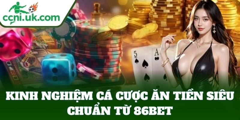 86BET – Sân Chơi Cá Cược Châu Âu - Phát Tài Mỗi Ngày 3 Kinh nghiệm cá cược từ 86BET