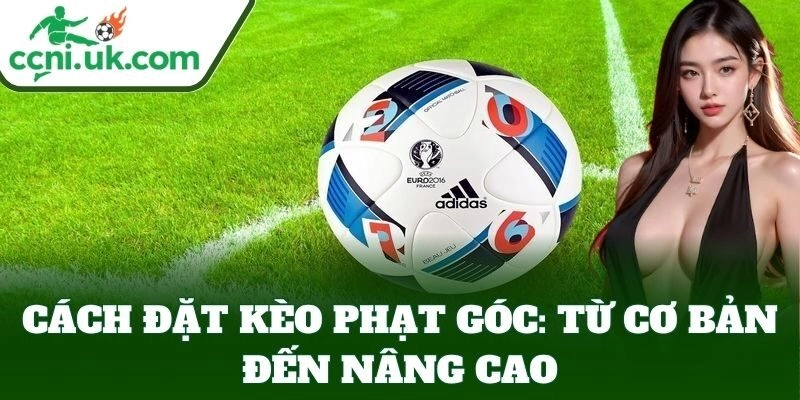 Kèo Phạt Góc – Bí Kíp Tăng Tỷ Lệ Trúng Cao, Chơi Là Thích 2 Cách chơi Kèo Phạt Góc cho người mới