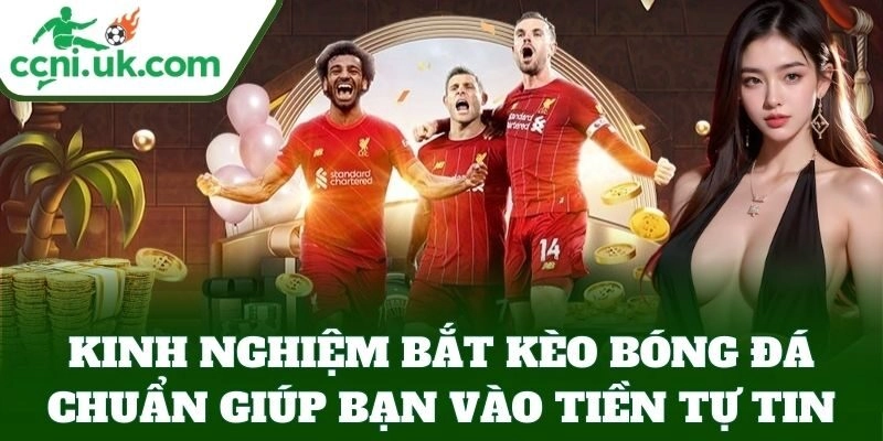 Kinh Nghiệm Bắt Kèo Bóng Đá Chuẩn, Bí Quyết Từ Cao Thủ 1 Kinh Nghiệm Bắt Kèo Bóng Đá Chuẩn giúp bạn vào tiền tự tin