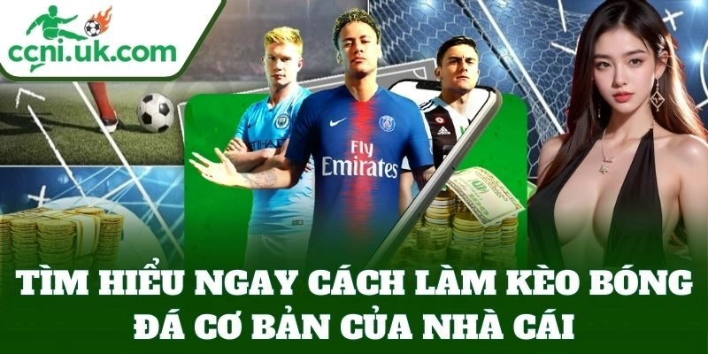Cách Làm Kèo Bóng Đá - Hiểu Nhà Cái, Chơi Đâu Thắng Đó 1 Tìm hiểu ngay Cách Làm Kèo Bóng Đá cơ bản của nhà cái