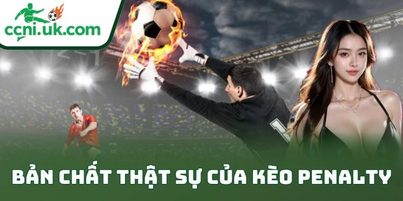 Kinh Nghiệm Chơi Kèo Penalty Chuẩn Xác Cho Dân Mê Kèo 1 Bản chất thật sự của kèo penalty