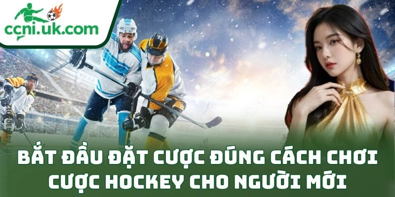 Cách Chơi Cược Hockey Cho Người Mới Cực Dễ Hiểu 2 Bắt đầu đặt cược đúng cách chơi cược hockey cho người mới