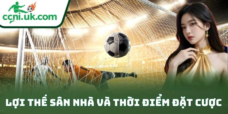 Kinh Nghiệm Chơi Kèo Đồng Banh Online Giúp Thắng Đỉnh Cao 2 Lợi thế sân nhà và thời điểm đặt cược
