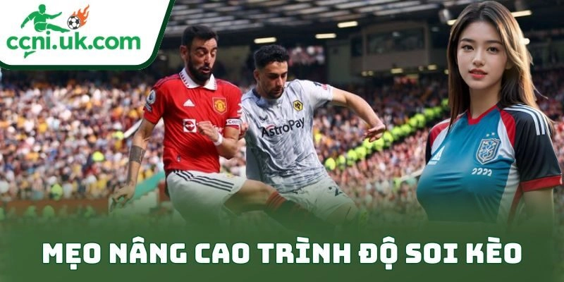 Bí Quyết Soi Kèo Bóng Đá Chuẩn Xác Giúp Thắng Lớn 3 Mẹo nâng cao trình độ soi kèo