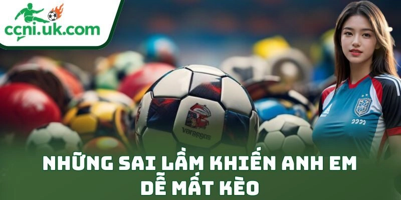 Mẹo Cá Độ Bóng Đá Từ Cao Thủ Giúp Anh Em Nghiền Kèo 3 Những sai lầm khiến anh em dễ mất kèo