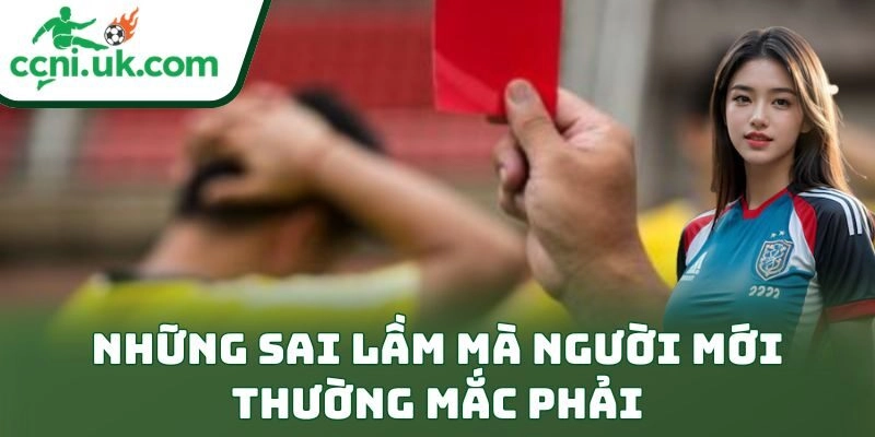 Bí Quyết Cách Đánh Kèo Thẻ Phạt Dễ Thắng Cực Đỉnh 3 Những sai lầm mà người mới thường mắc