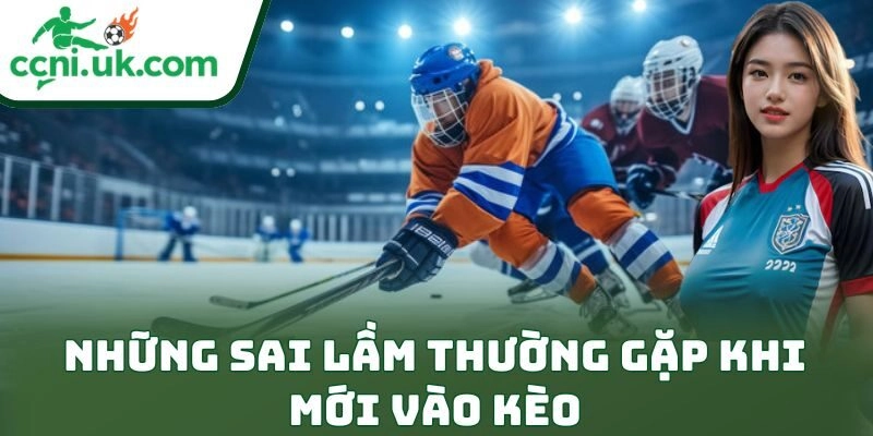 Cách Chơi Cược Hockey Cho Người Mới Cực Dễ Hiểu 3 Những sai lầm thường gặp khi mới vào kèo