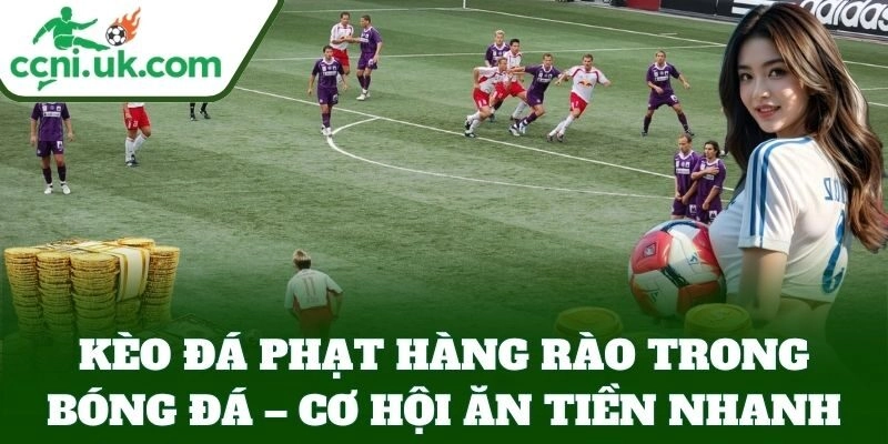 Kèo Đá Phạt Hàng Rào Tại Tỷ Lệ Kèo – Kèo Dễ Thắng Mỗi Ngày 1 Kèo Đá Phạt Hàng Rào trong bóng đá – cơ hội ăn tiền nhanh