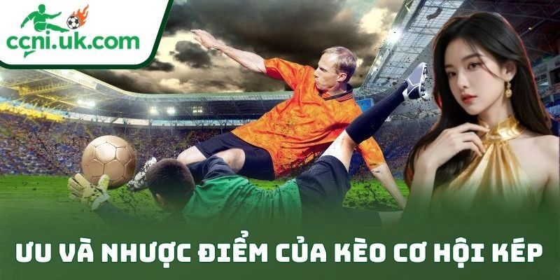 Chiến Thuật Kèo Cơ Hội Kép Giúp Dân Cá Cược Đỉnh Cao 2 Ưu và nhược điểm của kèo cơ hội kép