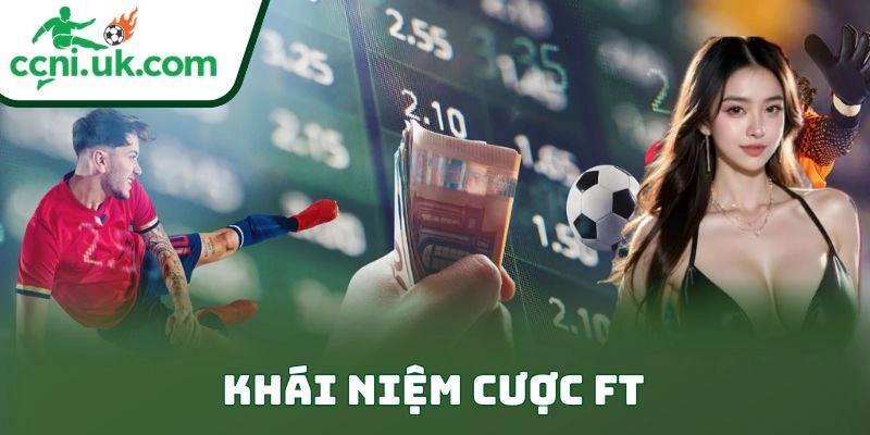 Cược Ft Là Gì Và Cách Chơi Kèo Full Time Đỉnh Cao 1 Khái niệm cược ft