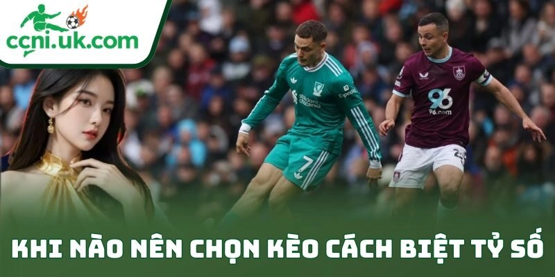 Kèo Cách Biệt Tỷ Số: Bí Quyết Thắng Đỉnh Cao 2 Khi nào nên chọn kèo cách biệt tỷ số
