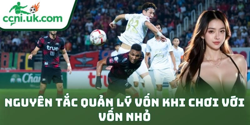 Kinh Nghiệm Cá Cược Bóng Đá Ít Vốn Lời Cao Đỉnh Nóc 1 Nguyên tắc quản lý vốn khi chơi với vốn nhỏ