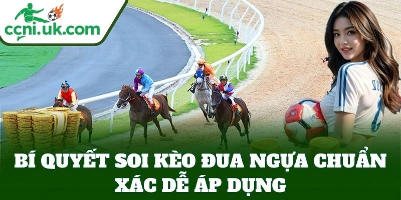 Bí Quyết Soi Kèo Đua Ngựa Chuẩn Xác – Chọn Kèo Dễ Ăn 1 Bí Quyết Soi Kèo Đua Ngựa Chuẩn Xác dễ áp dụng