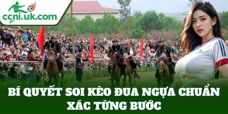 Bí Quyết Soi Kèo Đua Ngựa Chuẩn Xác – Chọn Kèo Dễ Ăn 2 Bí Quyết Soi Kèo Đua Ngựa Chuẩn Xác từng bước