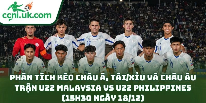 Soi Kèo U22 Malaysia Vs U22 Philippines (15h30 Ngày 18/12): Kèo Chặt Cân Não 3 Phân tích kèo châu Á, Tài/Xỉu và châu Âu trận U22 Malaysia vs U22 Philippines (15h30 ngày 18/12)