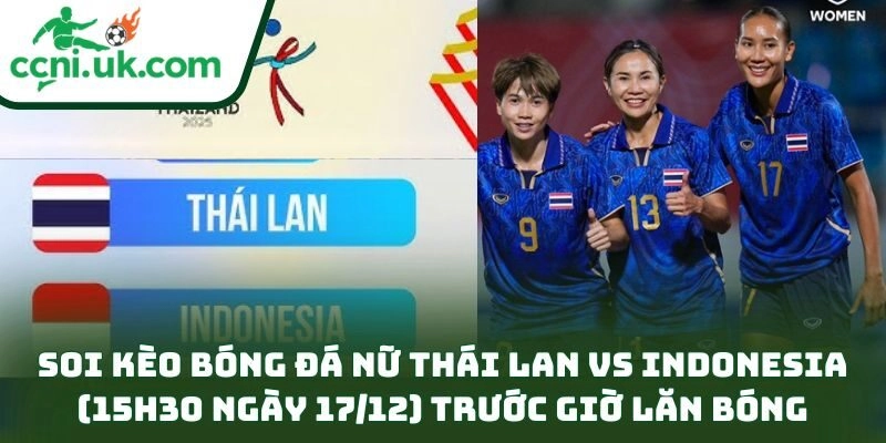 Soi kèo bóng đá nữ Thái Lan vs Indonesia (15h30 ngày 17/12) – Dự đoán tỉ số & kèo nóng 1 Soi kèo bóng đá nữ Thái Lan vs Indonesia (15h30 ngày 17/12) trước giờ lăn bóng