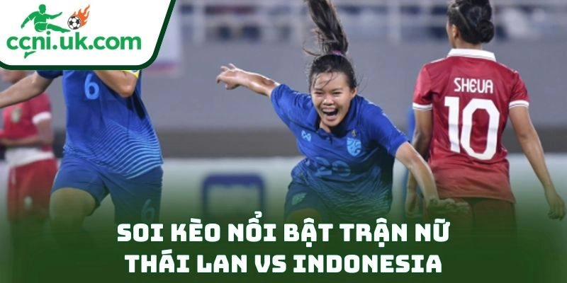 Soi kèo bóng đá nữ Thái Lan vs Indonesia (15h30 ngày 17/12) – Dự đoán tỉ số & kèo nóng 3 Soi kèo nổi bật trận nữ Thái Lan vs Indonesia