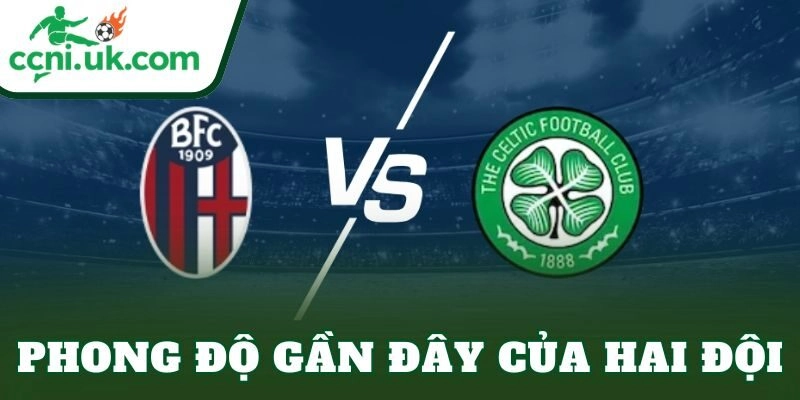 Soi Kèo Bologna vs Celtic (00h45 Ngày 23/1) Nhận Định Từng Khía Cạnh 1 Phong độ gần đây của hai đội