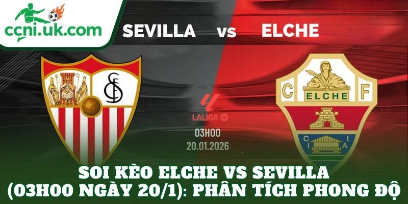 Soi Kèo Elche vs Sevilla (03h00 Ngày 20/1) Với Phân Tích Chi Tiết 1 Soi kèo Elche vs Sevilla (03h00 ngày 20/1): Phân tích phong độ