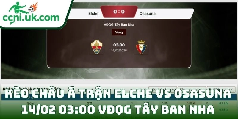 Soi kèo Elche Vs Osasuna (14/02 03:00| VĐQG Tây Ban Nha) 2 Kèo châu Á trận Elche Vs Osasuna (14/02 03:00| VĐQG Tây Ban Nha)