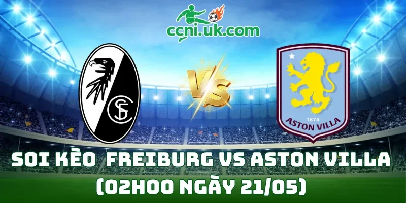 Soi kèo Freiburg vs Aston Villa (02h00 ngày 21/05)