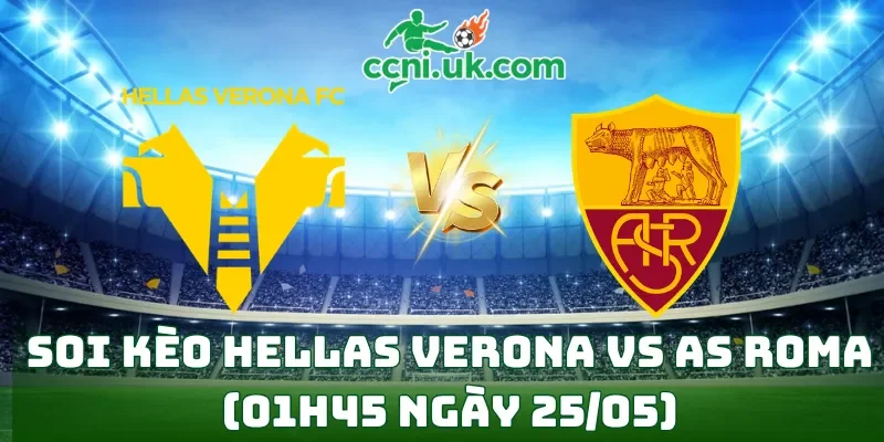 Soi kèo Hellas Verona vs AS Roma (01h45 ngày 25/05)