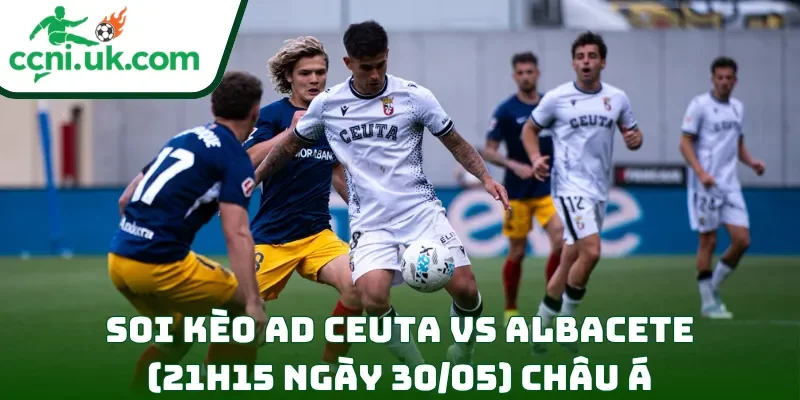 Soi Kèo AD Ceuta vs Albacete (21h15 Ngày 30/05) La Liga 2 2 Soi kèo AD Ceuta vs Albacete (21h15 ngày 30/05) châu Á