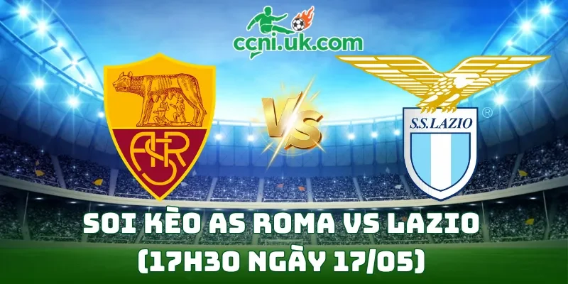 Soi Kèo AS Roma vs Lazio (17h30 ngày 17/05) Serie A