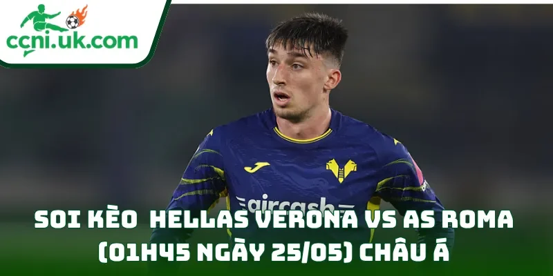 Soi Kèo Hellas Verona vs AS Roma (01h45 ngày 25/05) Serie A 2 Soi kèo Hellas Verona vs AS Roma (01h45 ngày 25/05) châu Á