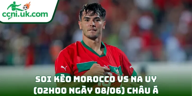 Soi Kèo Morocco vs Na Uy (02h00 ngày 08/06) Giao Hữu Quốc Tế 2 Soi kèo Morocco vs Na Uy (02h00 ngày 08/06) châu Á